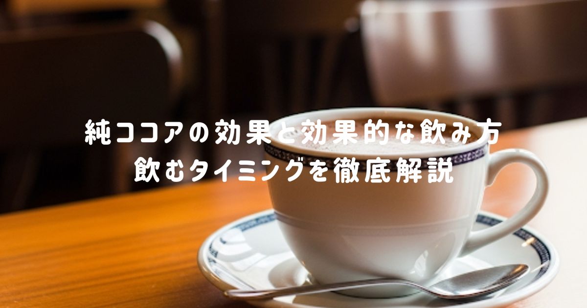 純ココアの効果と効果的な飲み方・飲むタイミングを徹底解説