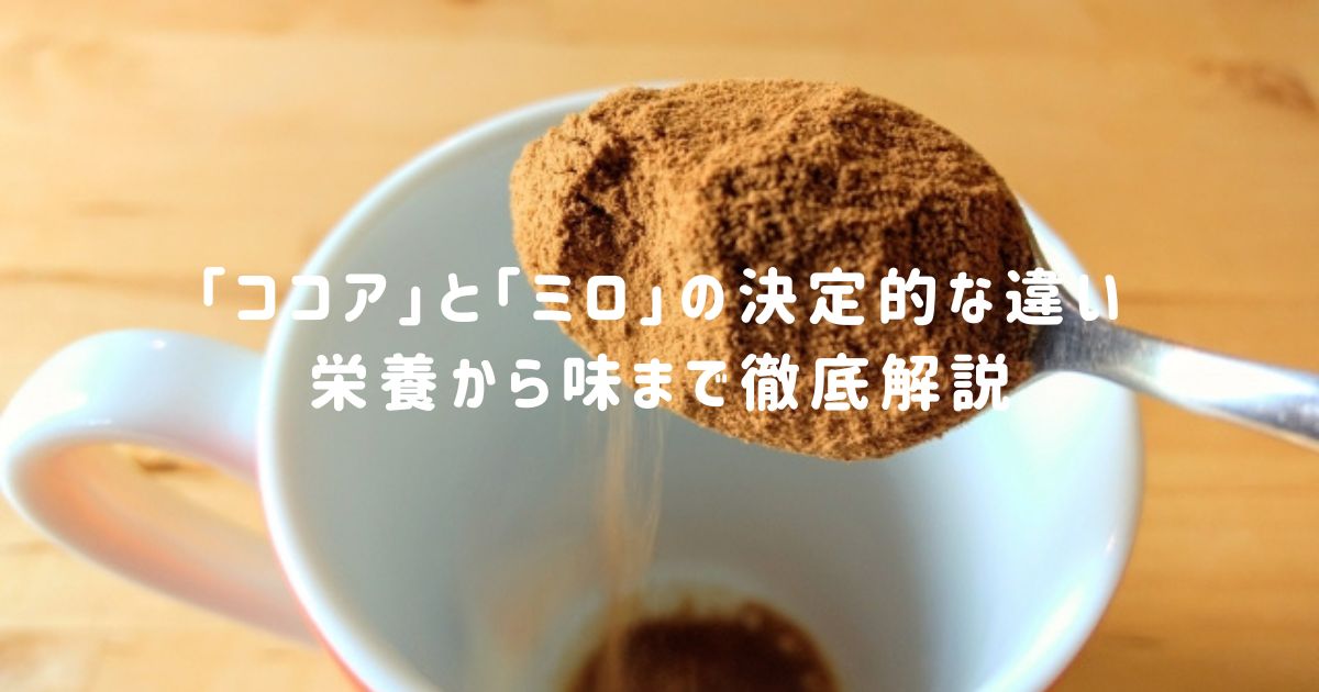 実は知らない「ココア」と「ミロ」の決定的な違い｜栄養から味まで徹底解説