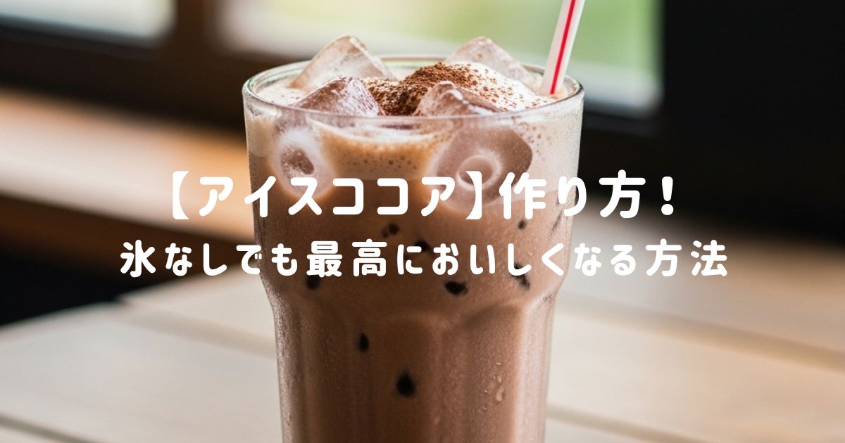 【アイスココア】作り方！氷なしでも最高においしくなる方法