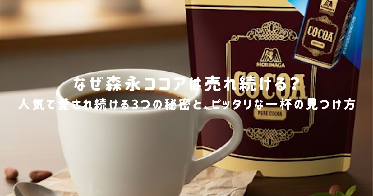 なぜ森永ココアは売れ続ける？人気で愛され続ける3つの秘密と、ピッタリな一杯の見つけ方